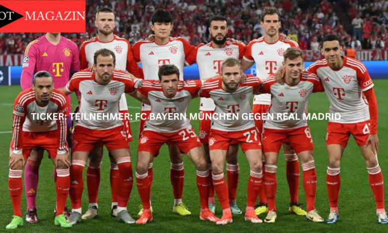 ticker: teilnehmer: fc bayern münchen gegen real madrid